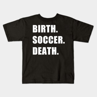 Birth. Soccer. Death. Kids T-Shirt